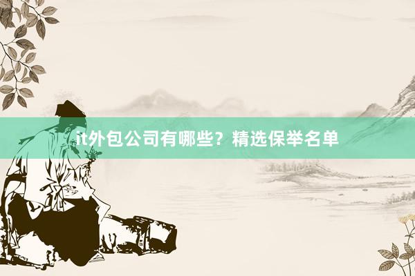 it外包公司有哪些？精选保举名单